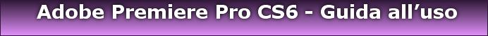  Adobe Premiere Pro CS6 - Guida all'uso